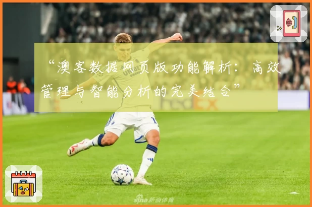 “澳客数据网页版功能解析:高效管理与智能分析的完美结合”