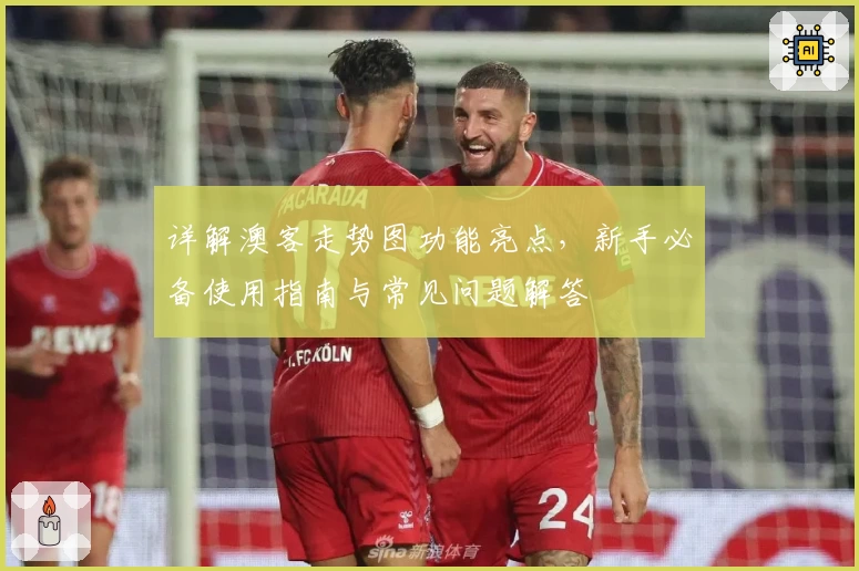 详解澳客走势图功能亮点,新手必备使用指南与常见问题解答