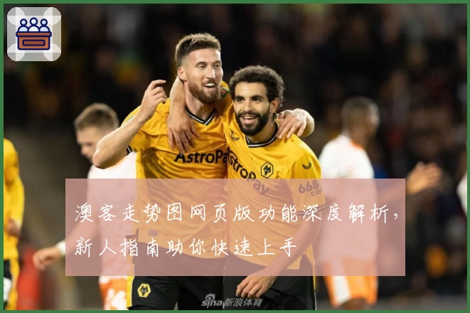 澳客走势图网页版功能深度解析，新人指南助你快速上手